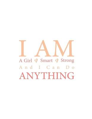 Book cover for I Am A Girl I Am Smart I Am Strong And I Can Do Anything