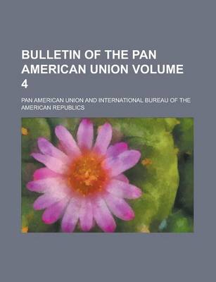 Book cover for Bulletin of the Pan American Union Volume 4