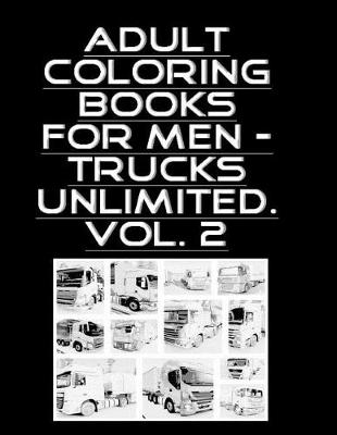Cover of Adult Coloring Books For Men - Trucks Unlimited. Vol. 2