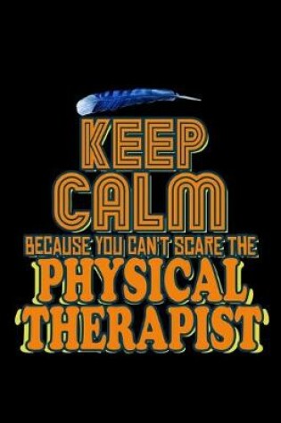 Cover of Keep calm because you can't scare the physical therapist