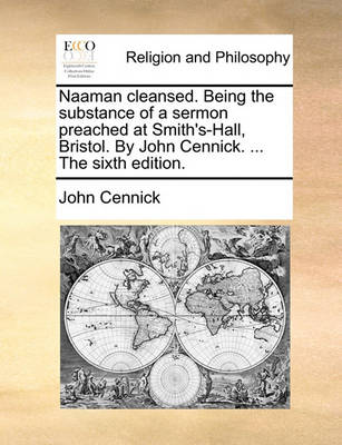 Book cover for Naaman Cleansed. Being the Substance of a Sermon Preached at Smith's-Hall, Bristol. by John Cennick. ... the Sixth Edition.