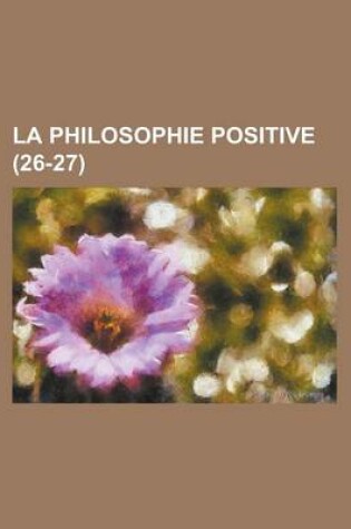 Cover of La Philosophie Positive (26-27 )