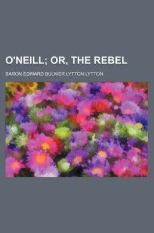Cover of O'Neill; Or, the Rebel