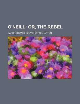 Book cover for O'Neill; Or, the Rebel