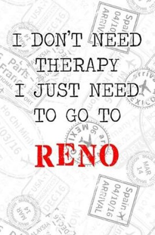 Cover of I Don't Need Therapy I Just Need To Go To Reno