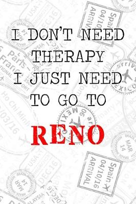 Book cover for I Don't Need Therapy I Just Need To Go To Reno