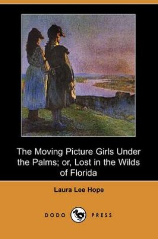 Cover of The Moving Picture Girls Under the Palms; Or, Lost in the Wilds of Florida (Dodo Press)