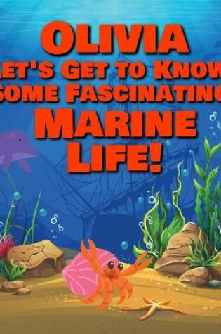 Cover of Olivia Let's Get to Know Some Fascinating Marine Life!