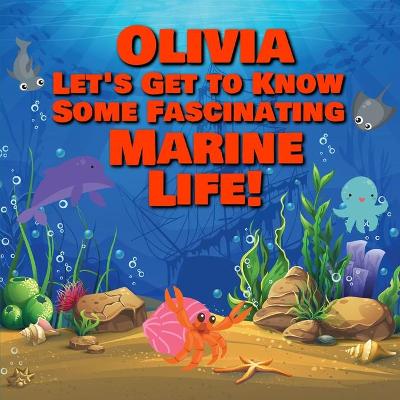 Book cover for Olivia Let's Get to Know Some Fascinating Marine Life!