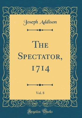 Book cover for The Spectator, 1714, Vol. 8 (Classic Reprint)