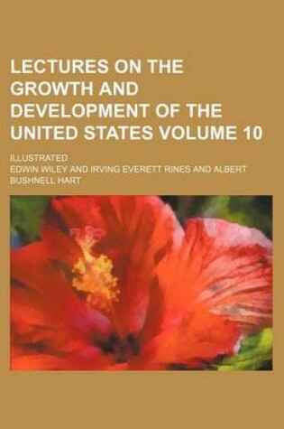 Cover of Lectures on the Growth and Development of the United States Volume 10; Illustrated