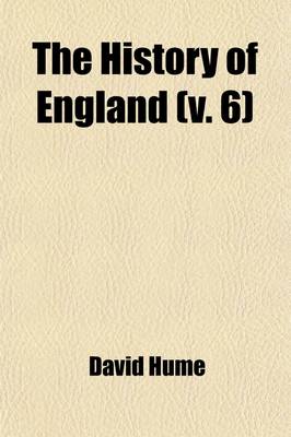 Book cover for The History of England Volume 6; From the Invasion of Julius CA Sar to the Revolution in 1688