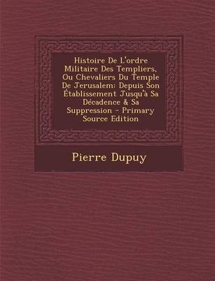 Book cover for Histoire de L'Ordre Militaire Des Templiers, Ou Chevaliers Du Temple de Jerusalem