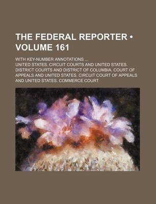 Book cover for The Federal Reporter (Volume 161); With Key-Number Annotations