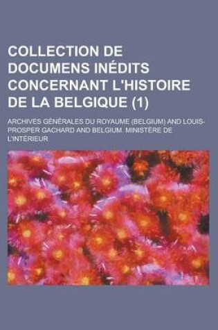 Cover of Collection de Documens in Dits Concernant L'Histoire de La Belgique (1)