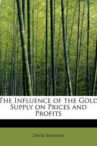 Cover of The Influence of the Gold Supply on Prices and Profits