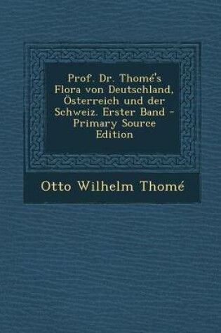 Cover of Prof. Dr. Thome's Flora Von Deutschland, Osterreich Und Der Schweiz. Erster Band - Primary Source Edition