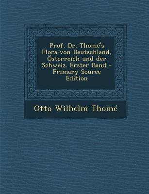 Book cover for Prof. Dr. Thome's Flora Von Deutschland, Osterreich Und Der Schweiz. Erster Band - Primary Source Edition