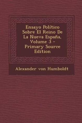 Cover of Ensayo Politico Sobre El Reino De La Nueva Espana, Volume 3