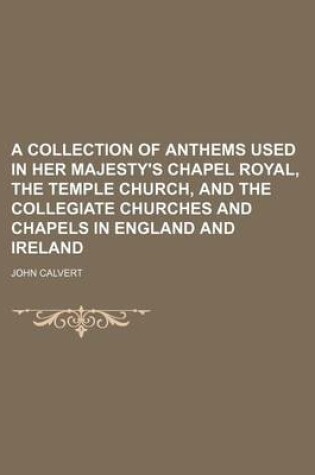 Cover of A Collection of Anthems Used in Her Majesty's Chapel Royal, the Temple Church, and the Collegiate Churches and Chapels in England and Ireland