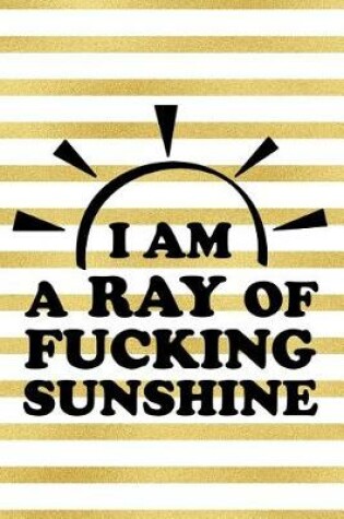 Cover of I Am a Ray of Fucking Sunshine