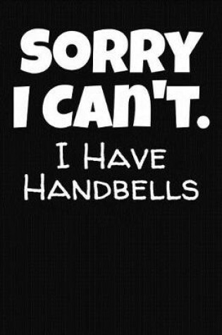 Cover of Sorry I Can't I Have Handbells