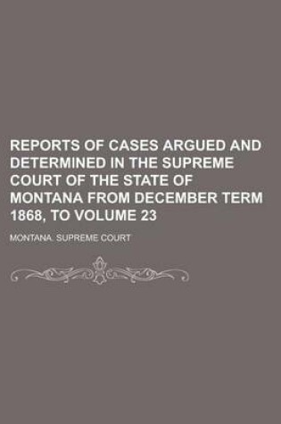 Cover of Reports of Cases Argued and Determined in the Supreme Court of the State of Montana from December Term 1868, to Volume 23