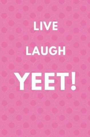 Cover of Live Laugh Yeet - A Funny Meme Cover College Ruled Notebook For Personal Use Or Gag Gift For Friends -pink - 120 pages - 6x9 Inches