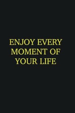 Cover of Enjoy every moment of your life