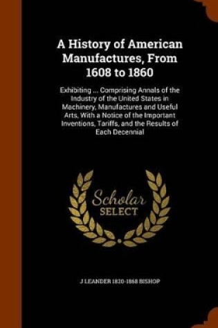 Cover of A History of American Manufactures, from 1608 to 1860