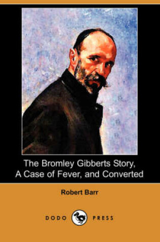 Cover of The Bromley Gibberts Story, a Case of Fever, and Converted (Dodo Press)