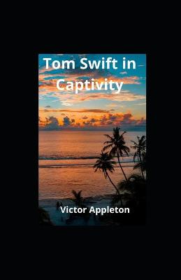 Book cover for Tom Swift in Captivity illustrated