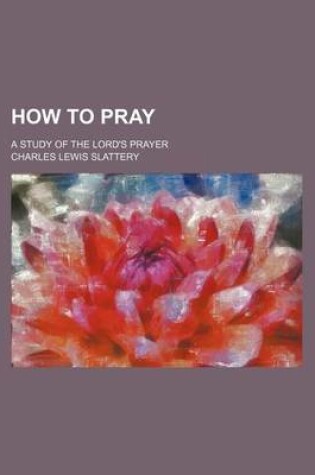 Cover of How to Pray; A Study of the Lord's Prayer