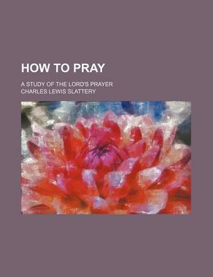 Book cover for How to Pray; A Study of the Lord's Prayer