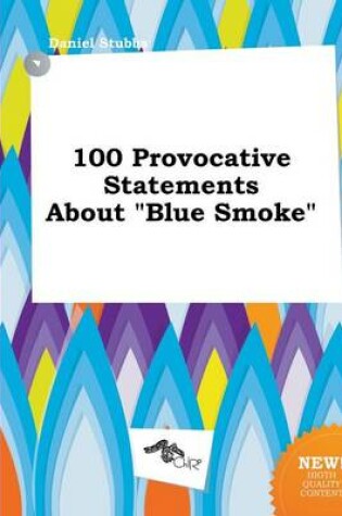 Cover of 100 Provocative Statements about Blue Smoke