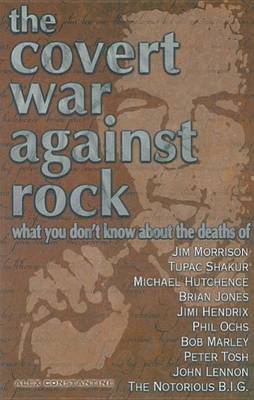 Book cover for The Covert War Against Rock: What You Don't Know about the Deaths of Jim Morrison, Tupac Shakur, Michael Hutchence, Brian Jones,