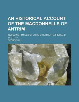 Book cover for An Historical Account of the Macdonnells of Antrim; Including Notices of Some Other Septs, Irish and Scottish