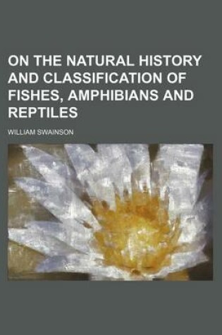 Cover of On the Natural History and Classification of Fishes, Amphibians and Reptiles