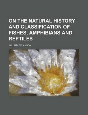 Book cover for On the Natural History and Classification of Fishes, Amphibians and Reptiles