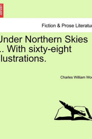 Cover of Under Northern Skies ... with Sixty-Eight Illustrations.