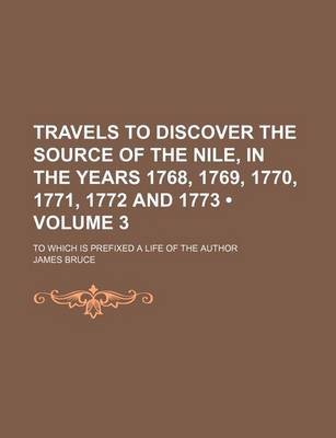 Book cover for Travels to Discover the Source of the Nile, in the Years 1768, 1769, 1770, 1771, 1772 and 1773 (Volume 3); To Which Is Prefixed a Life of the Author