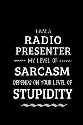 Book cover for Radio Presenter - My Level of Sarcasm Depends On Your Level of Stupidity