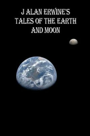 Cover of J Alan Erwine's Tales of the Earth and Moon