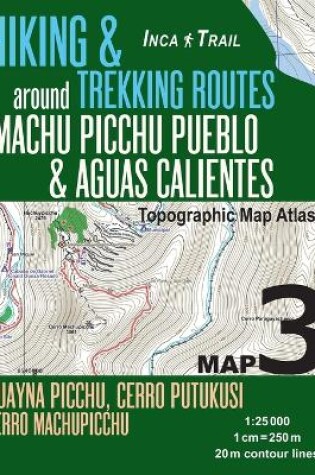 Cover of Inca Trail Map 3 Hiking & Trekking Routes around Machu Picchu Pueblo & Aguas Calientes Topographic Map Atlas Huayna Picchu, Cerro Putukusi, Cerro Machupicchu 1