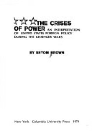 Cover of The Crises of Power: an Interpretation of Us Foreign Policy during the Kissinger Years