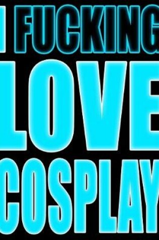 Cover of I Fucking Love Cosplay