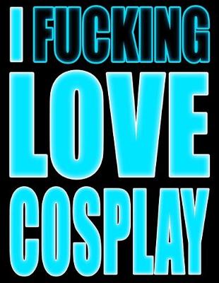 Book cover for I Fucking Love Cosplay