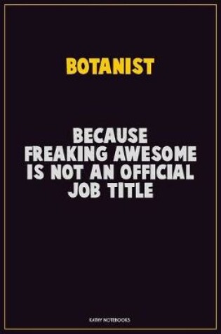 Cover of Botanist, Because Freaking Awesome Is Not An Official Job Title