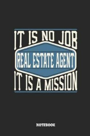 Cover of Real Estate Agent Notebook - It Is No Job, It Is a Mission