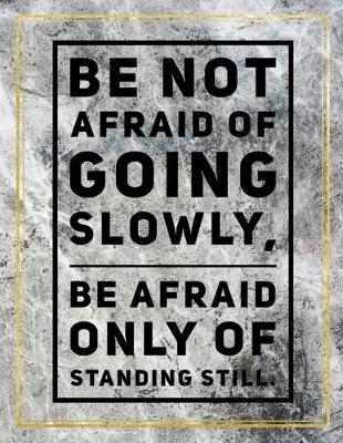 Book cover for Be not afraid of going slowly, be afraid only of standing still.